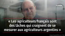 « Les agriculteurs français sont des lâches qui craignent de se mesurer aux agriculteurs argentins »