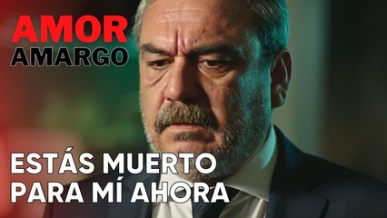 Estás muerto para mí ahora | Amor Amargo - Capitulo 9