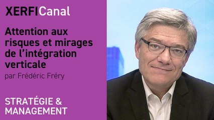 Attention aux risques et mirages de l’intégration verticale [Frédéric Fréry]