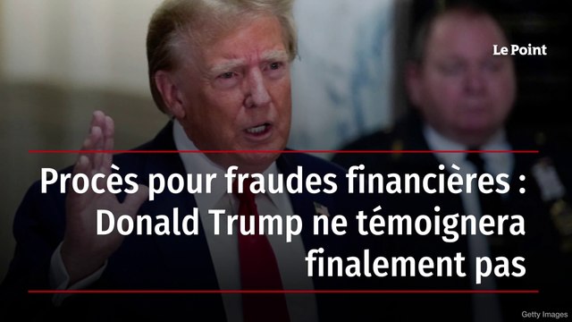 Procès pour fraudes financières : Donald Trump ne témoignera finalement pas