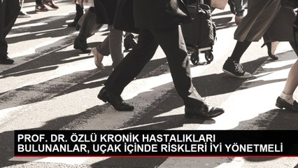 PROF. DR. ÖZLÜ KRONİK HASTALIKLARI BULUNANLAR, UÇAK İÇİNDE RİSKLERİ İYİ YÖNETMELİ