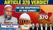 Article 370 Verdict: Asaduddin Owaisi on SC upholding the abrogation of Article 370 | Oneindia