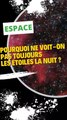 Pourquoi ne voit-on pas toujours les étoiles la nuit ?