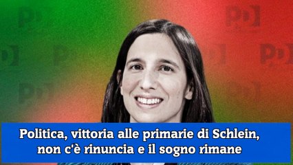 Politica, vittoria alle primarie di Schlein, non c'è rinuncia e il sogno rimane