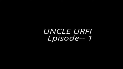 Uncle Urfi _ Episode #1