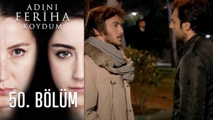 Adını Feriha Koydum 50. Bölüm