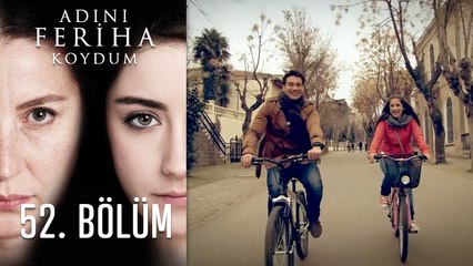 Adını Feriha Koydum 52. Bölüm