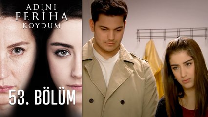 Adını Feriha Koydum 53. Bölüm