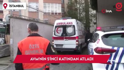 Şişli’deki Cevahir AVM’de bir kişi 5’inci kattan atladı