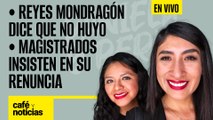 #EnVivo | #CaféYNoticias | Reyes Mondragón dice que no huyo; Magistrados insisten en su renuncia