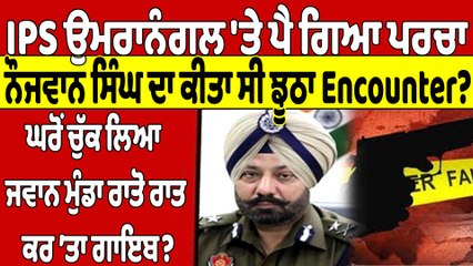 IPS ਉਮਰਾਨੰਗਲ 'ਤੇ ਪੈ ਗਿਆ ਪਰਚਾ ਨੌਜਵਾਨ ਸਿੰਘ ਦਾ ਕੀਤਾ ਸੀ ਝੂਠਾ Encounter? |OneIndia Punjabi