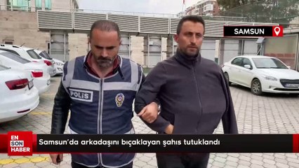 Samsun'da arkadaşını bıçaklayan şahıs tutuklandı