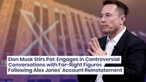 Elon Musk Stirs Pot: Engages in Controversial Conversations with Far-Right Figures Following Alex Jones' Account Reinstatement