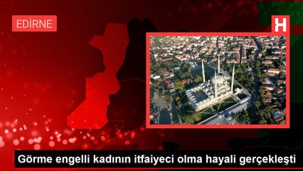 Görme engelli kadının itfaiyeci olma hayali gerçekleşti