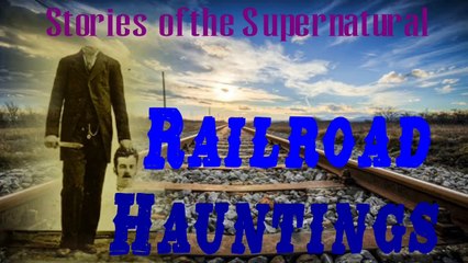 Railroad Hauntings | Ghostly Trains