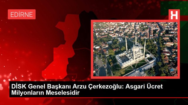 DİSK Genel Başkanı Arzu Çerkezoğlu: Asgari Ücret Milyonların Meselesidir