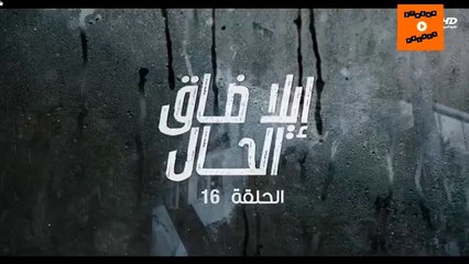 Ep 16-  مسلسل إيلا ضاق الحال الحلقة السادسة عشرة