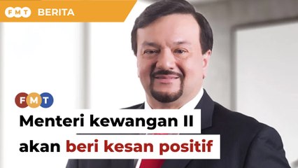 Menteri kewangan II akan beri kesan positif terhadap pasaran kewangan