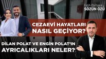 CEZAEVİ HAYATLARI NASIL GEÇİYOR? DİLAN POLAT VE ENGİN POLAT’A TANINAN AYRICALIKLARI NELER?