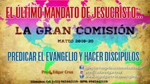 El Último Mandato de Jesucristo - EVANGELISTA EDGAR CRUZ