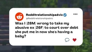Was I (28M) wrong to take my abusive ex (26F) to court over debt she put me in now she's having a baby? #reddit