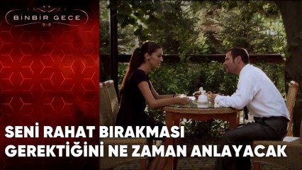 Seni Rahat Bırakması Gerektiğini Ne Zaman Anlayacak | Binbir Gece - 33.Bölüm