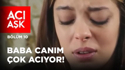 "Baba Canım Çok Acıyor!" | Acı Aşk 10.Bölüm