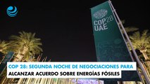 COP 28: segunda noche de negociaciones para alcanzar acuerdo sobre energías fósiles