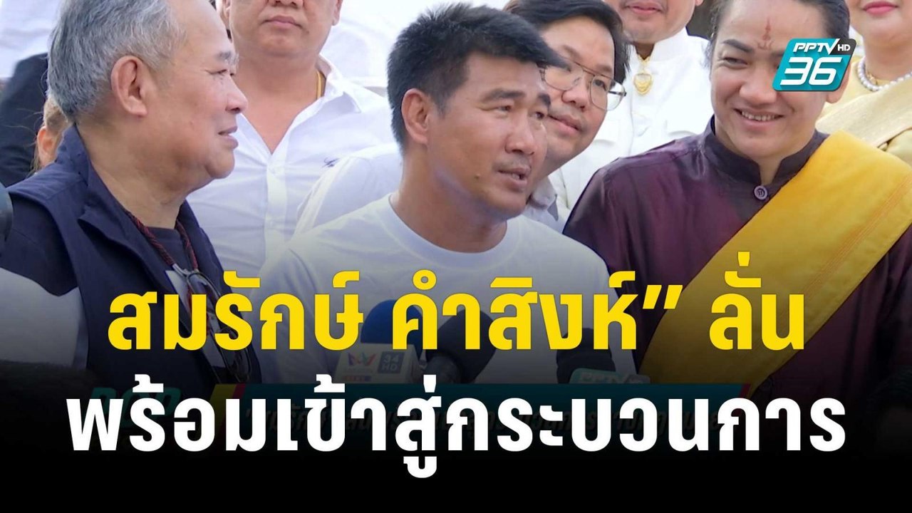 “สมรักษ์ คำสิงห์” ลั่นพร้อมเข้าสู่กระบวนการทางก...