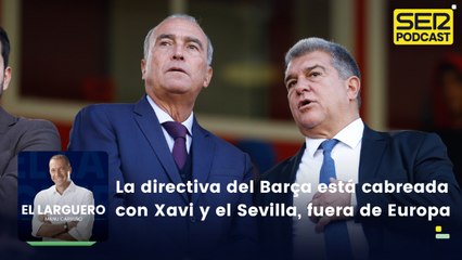 La directiva del Barça está cabreada con Xavi y el Sevilla, fuera de Europa