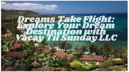 Beyond Boundaries: Vacay Til Sunday LLC's Journey to Your Dream Destination