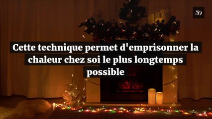 Ces techniques permettent d'emprisonner la chaleur chez soi le plus longtemps possible