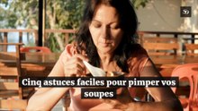 Cinq astuces faciles pour pimper vos soupes