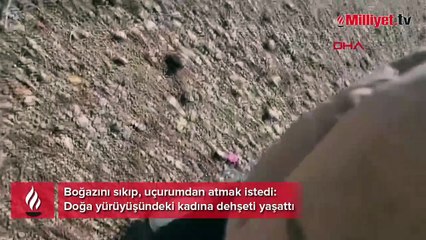 Boğazını sıkıp, uçurumdan atmak istedi! Doğa yürüyüşündeki kadına dehşeti yaşattı