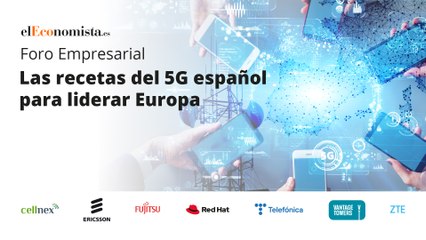 Foro empresarial eE: Las recetas del 5G español para liderar Europa’