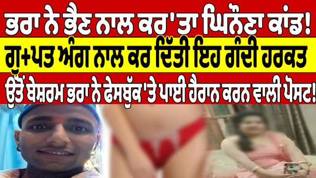 ਭਰਾ ਨੇ ਭੈਣ ਨਾਲ ਕਰ'ਤਾ ਘਿਨੌਣਾ ਕਾਂਡ! ਗੁਪਤ ਅੰਗ ਨਾਲ ਕਰ ਦਿੱਤੀ ਇਹ ਗੰਦੀ ਹਰਕਤ |OneIndia Punjabi