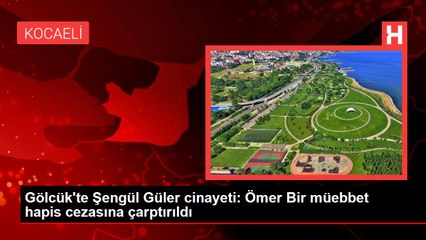 Gölcük'te Şengül Güler cinayeti: Ömer Bir müebbet hapis cezasına çarptırıldı