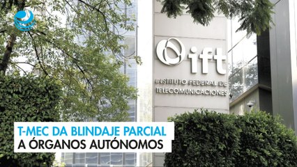 T-MEC da blindaje parcial a órganos autónomos