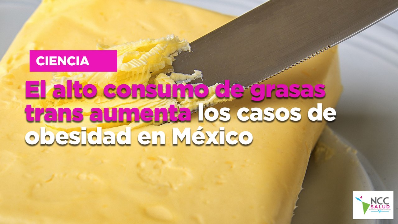 El alto con­su­mo de gra­sas trans au­men­ta los ca­sos de obe­si­dad en Mé­xi­co