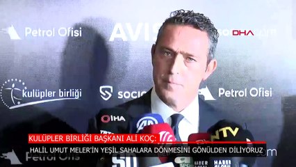Ali Koç: Halil Umut Meler'in bir an önce sahalara dönmesini diliyoruz