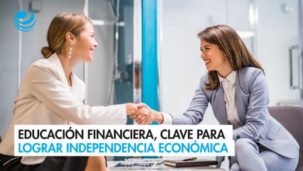 Educación financiera, clave para lograr independencia económica