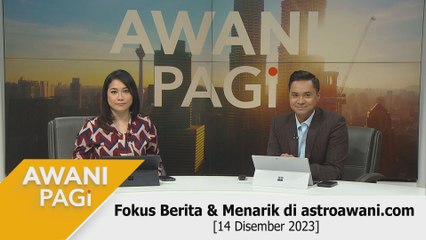 AWANI Pagi: Berita tumpuan & menarik di astroawani.com [14 Disember 2023]