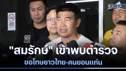 "สมรักษ์" เข้าพบตำรวจ ขอโทษชาวไทย-คนขอนแก่น | มอร์นิ่งเนชั่น | NationTV22
