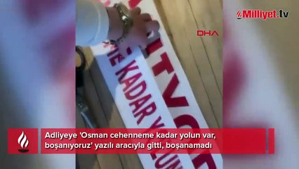 Adliyeye 'Osman cehenneme kadar yolun var, boşanıyoruz' yazılı aracıyla gitti, boşanamadı!