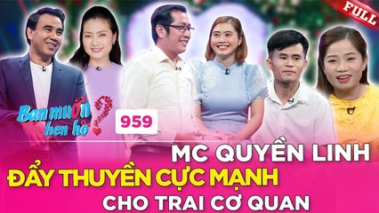 Bạn Muốn Hẹn Hò #959_Trai cơ quan e thẹn gặp gái lanh lợi chịu chơi, Quyền Linh đẩy thuyền cực mạnh