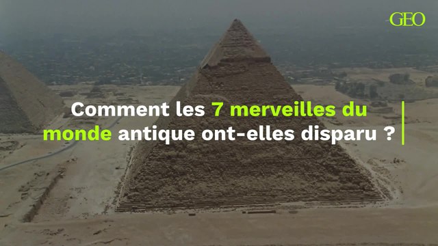 Comment les 7 merveilles du monde antique ont-elles disparu ?