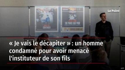 « Je vais le décapiter » : un homme condamné pour avoir menacé l'instituteur de son fils