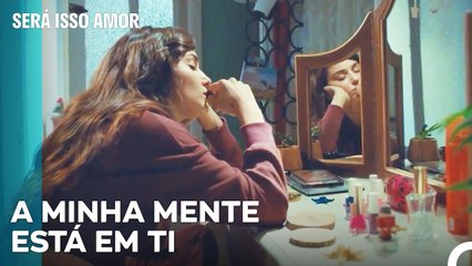 Não tenho um minuto sem pensar nele - Será Isso Amor Episodio 57