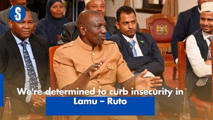 We're determined to curb insecurity in Lamu – Ruto