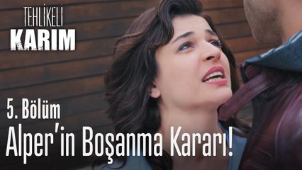 Alper'in boşanma kararı! - Tehlikeli Karım